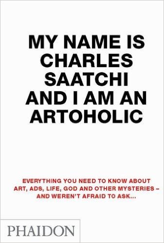 My name is Charles Saatchi and I'm an artoholic